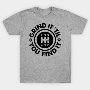 Grind It 'Til You Find It: Manual Stick Shift Transmission Humor T-Shirt
